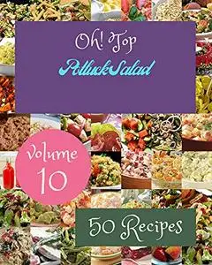 Oh! Top 50 Potluck Salad Recipes Volume 10: Best-ever Potluck Salad Cookbook for Beginners