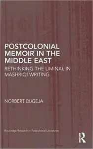 Postcolonial Memoir in the Middle East: Rethinking the Liminal in Mashriqi Writing
