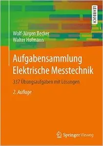 Aufgabensammlung Elektrische Messtechnik: 337 Übungsaufgaben mit Lösungen
