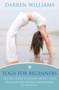 Yoga For Beginners: All You Need To Know About Yoga