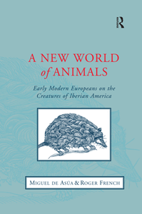 A New World of Animals : Early Modern Europeans on the Creatures of Iberian America