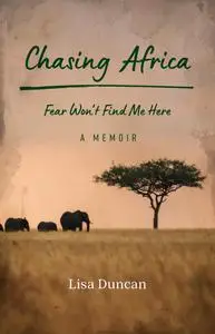 Chasing Africa: Fear Won't Find Me Here — A Memoir