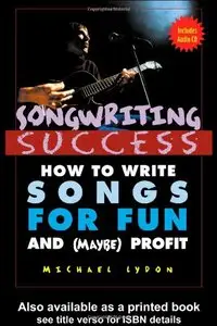 Songwriting Success: How to Write Songs for Fun and (Maybe) Profit