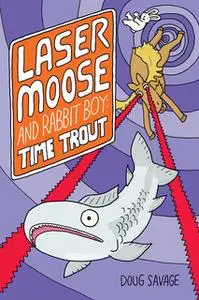 «Laser Moose and Rabbit Boy: Time Trout (Laser Moose and Rabbit Boy series, Book 3)» by Doug Savage
