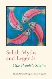 Salish Myths and Legends: One People's Stories (Native Literatures of the Americas) by M. Terry Thompson and Steven M. Egesdal