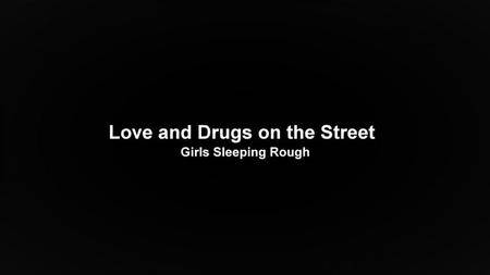 BBC - Love and Drugs on the Street: Girls Sleeping Rough (2017)