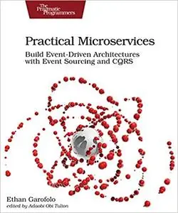 Practical Microservices: Build Event-Driven Architectures with Event Sourcing and CQRS