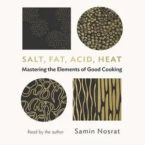 «Salt, Fat, Acid, Heat - Mastering the Elements of Good Cooking» by Samin Nosrat