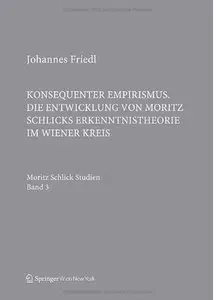 Konsequenter Empirismus: Die Entwicklung von Moritz Schlicks Erkenntnistheorie im Wiener Kreis