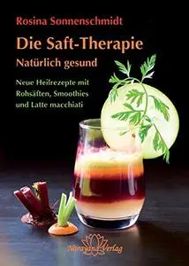 Die Rohsaft-Therapie: Frucht- und Gemüsesäfte, Smoothies und Latte macchiatos