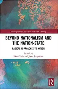 Beyond Nationalism and the Nation-State: Radical Approaches to Nation