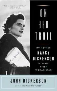 «On Her Trail: My Mother, Nancy Dickerson, TV News' First Woman Star» by John Dickerson
