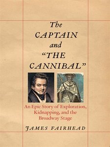 The Captain and "the Cannibal": An Epic Story of Exploration, Kidnapping, and the Broadway Stage