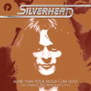 Silverhead - More Than Your Mouth Can Hold: The Complete Recordings 1972-1974 (2022)