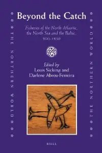 Beyond the Catch: Fisheries of the North Atlantic, the North Sea and the Baltic, 900-1850 (The Northern World)