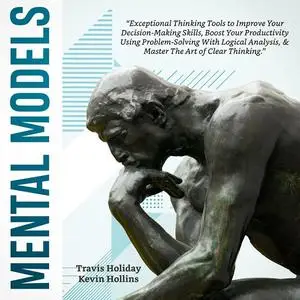 Mental Models: The Exceptional Thinking Tools To Improve Your Decision-Making Skills, Boost Your Productivity Using [Audiobook]