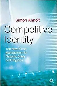 Competitive Identity: The New Brand Management for Nations, Cities and Regions