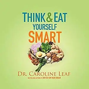 Think and Eat Yourself Smart: A Neuroscientific Approach to a Sharper Mind and Healthier Life [Audiobook]