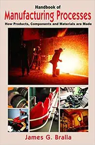 Handbook of Manufacturing Processes - How Products, Components and Materials Are Made (Repost)