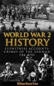 World War 2 History: Eyewitness Accounts: Crimes Of The German FBK & SS
