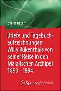 Briefe und Tagebuchaufzeichnungen Willy Kükenthals von seiner Reise in den Malaiischen Archipel 1893-1894