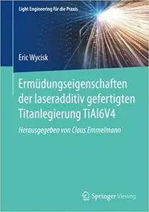 Ermüdungseigenschaften der laseradditiv gefertigten Titanlegierung TiAl6V4