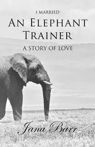 «I Married An Elephant Trainer» by Jana Barr