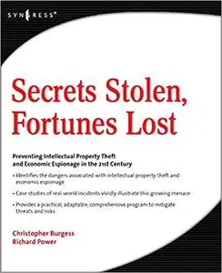 Secrets Stolen, Fortunes Lost: Preventing Intellectual Property Theft and Economic Espionage in the 21st Century