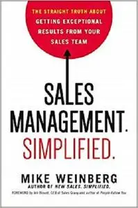 Sales Management. Simplified.: The Straight Truth About Getting Exceptional Results from Your Sales Team
