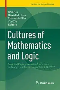 Cultures of Mathematics and Logic: Selected Papers from the Conference in Guangzhou, China, November 9-12, 2012 (Repost)