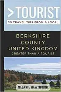 Greater Than a Tourist- Berkshire County United Kingdom: 50 Travel Tips from a Local