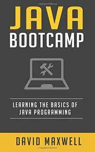 Java: Programming Bootcamp The Crash Course for Understanding the Basics of Java Computer Language
