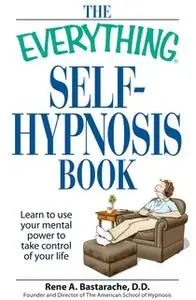 «The Everything Self-Hypnosis Book: Learn to use your mental power to take control of your life» by Rene A Bastaracheric