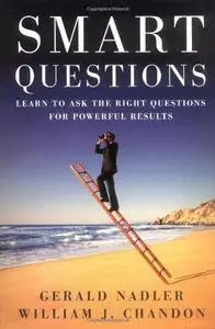 Smart Questions: Learn to Ask the Right Questions for Powerful Results