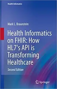 Health Informatics on FHIR: How HL7's API is Transforming Healthcare, 2nd Edition