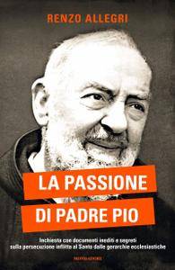 Renzo Allegri - La passione di Padre Pio