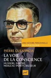 Pierre Guenancia, "La voie de la conscience, Husserl, Sartre, Merleau-Ponty, Ricœur"