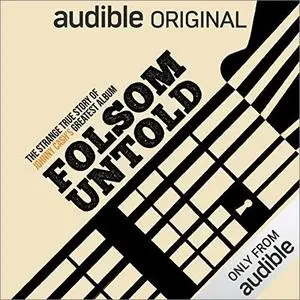 Folsom Untold: The Strange True Story of Johnny Cash's Greatest Album [Audible Original]