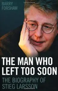 The Man Who Left Too Soon: The Biography of Stieg Larsson