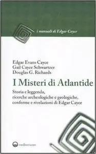 Edgar Evans Cayce, Gayle Cayce Schwartzer, Douglas G. Richards - I misteri di Atlantide. Storia e leggenda, ricerche archeologi