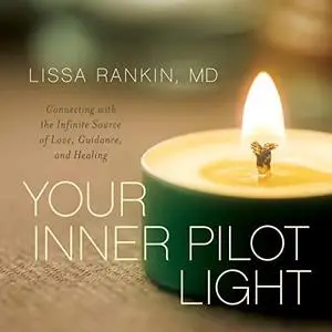 Your Inner Pilot Light: Connecting with the Infinite Source of Love, Guidance, and Healing [Audiobook]