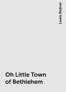 «Oh Little Town of Bethlehem» by Lewis Redner