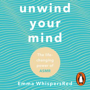 «Unwind Your Mind: The life-changing power of ASMR» by Emma WhispersRed