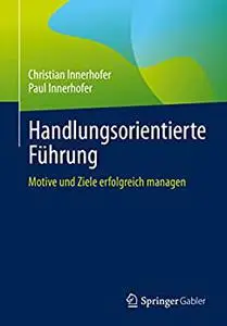 Handlungsorientierte Führung: Motive und Ziele erfolgreich managen