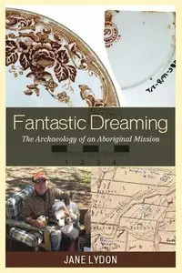 Fantastic Dreaming: The Archaeology of an Aboriginal Mission (Worlds of Archaeology) (repost)