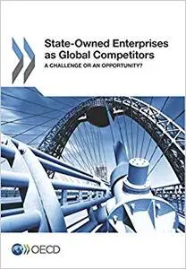 State-Owned Enterprises as Global Competitors A Challenge or an Opportunity