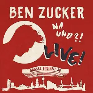 Ben Zucker - Na und?! Live! (Live At Grosse Freiheit 36, Hamburg / 2018) (2018)