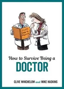 «How to Survive Being a Doctor» by Mike Haskins,Clive Whichelow
