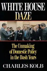 «White House Daze: The Unmaming Domestic Policy in the Bush Years» by Charles Kolb