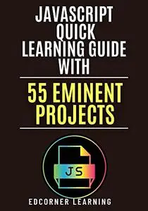 JavaScript Quick Learning Guide with 55 Eminent Projects: Practical Concepts Including Source Code